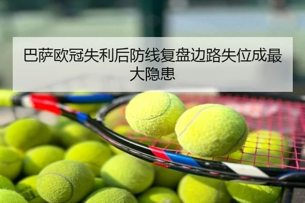 巴萨欧冠失利后防线复盘边路失位成最大隐患